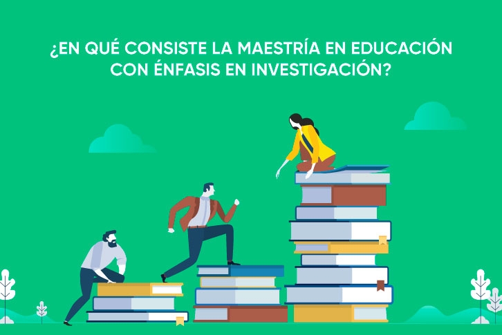 ¿En qué consiste la Maestría en Educación con Énfasis en Investigación?